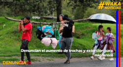 DENUNCIAN EL AUMENTO DE TROCHAS Y EXTORSIÓN PARA MIGRANTES