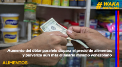 AUMENTO DEL DÓLAR PARALELO DISPARA EL PRECIO DE ALIMENTOS Y PULVERIZA AÚN MÁS EL SALARIO MÍNIMO DEL VENEZOLANO